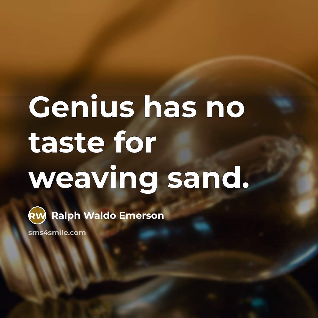 “Genius has no taste for weaving sand.…” quote by Ralph Waldo Emerson