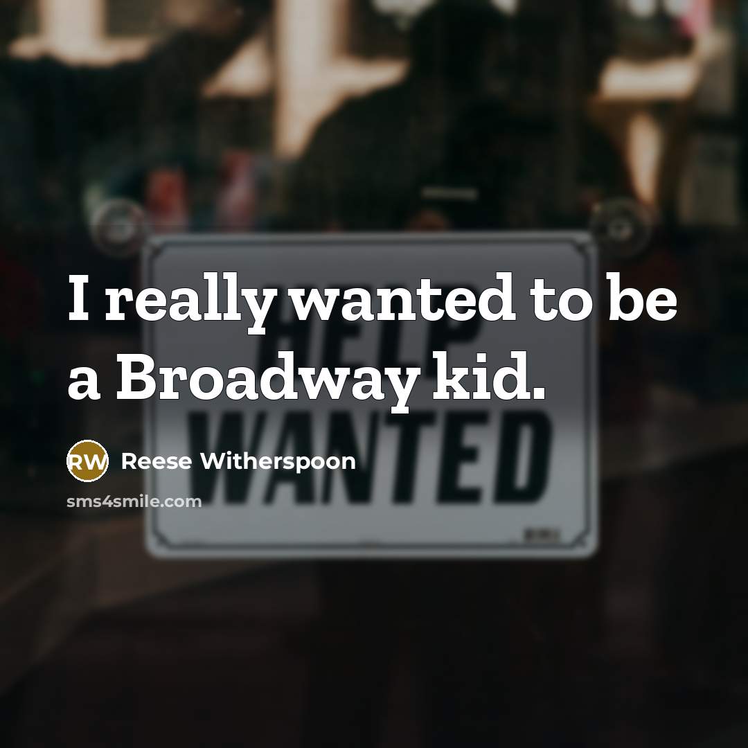 “I really wanted to be a Broadway kid.…” quote by Reese Witherspoon