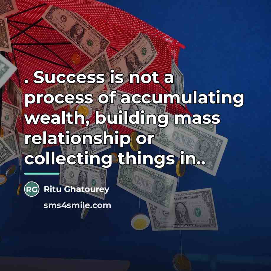 “. Success is not a process of accumulating wealth, building…” quote by Ritu Ghatourey