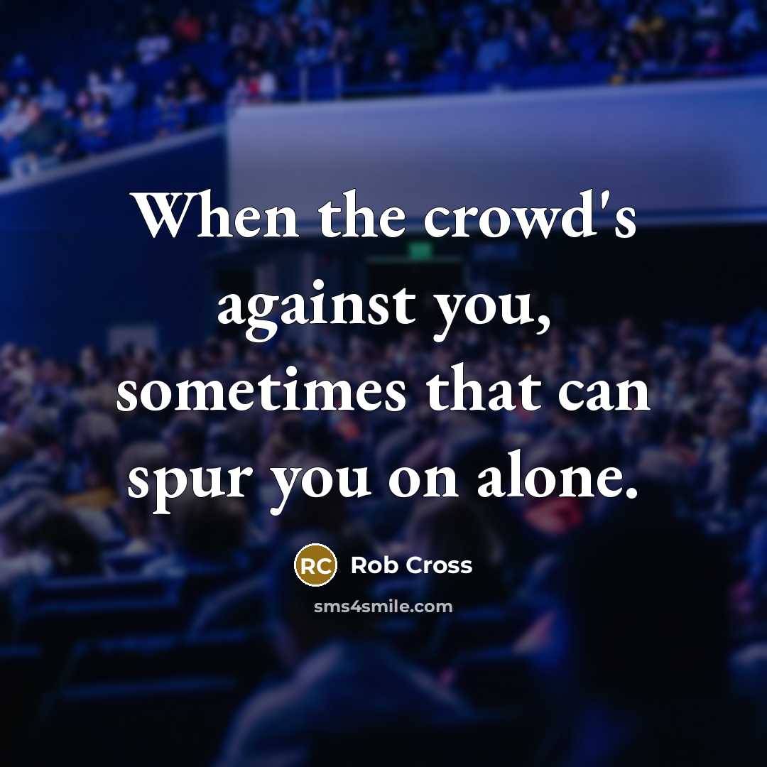 “When the crowd's against you, sometimes that can spur you…” quote by Rob Cross