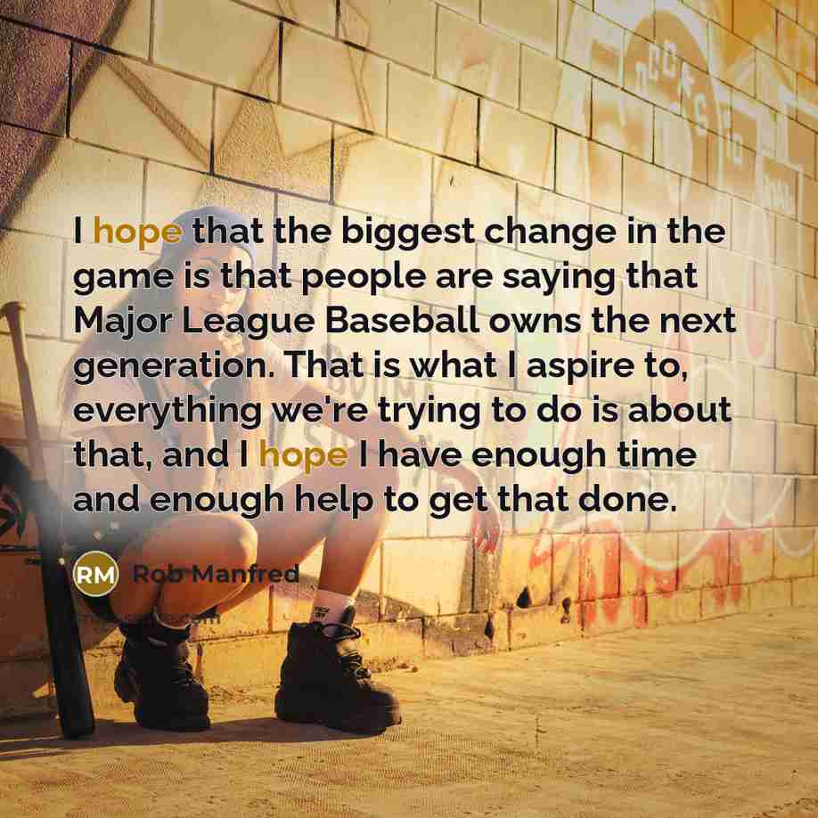 “I hope that the biggest change in the game is…” quote by Rob Manfred