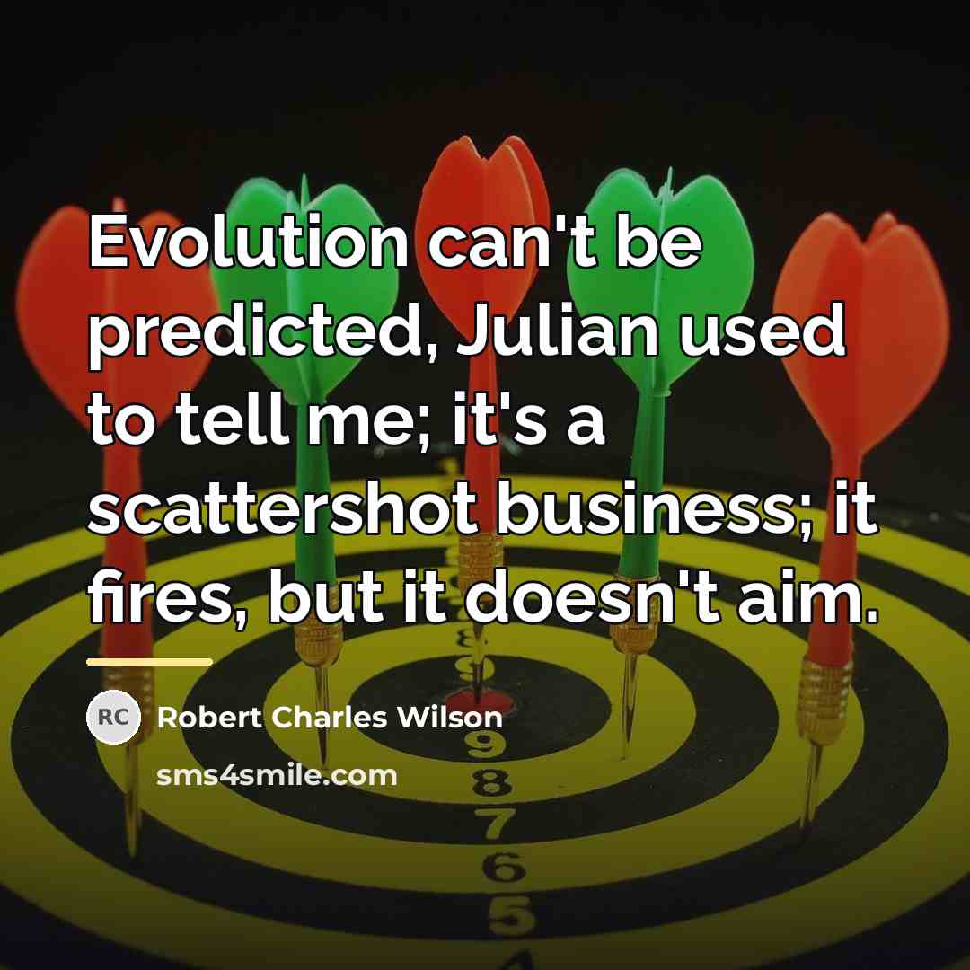 “Evolution can't be predicted, Julian used to tell me; it's…” quote by Robert Charles Wilson