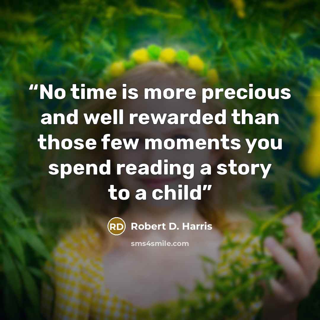 “No time is more precious and well rewarded than those few moments you spend reading a story to a child” quote by Robert D. Harris