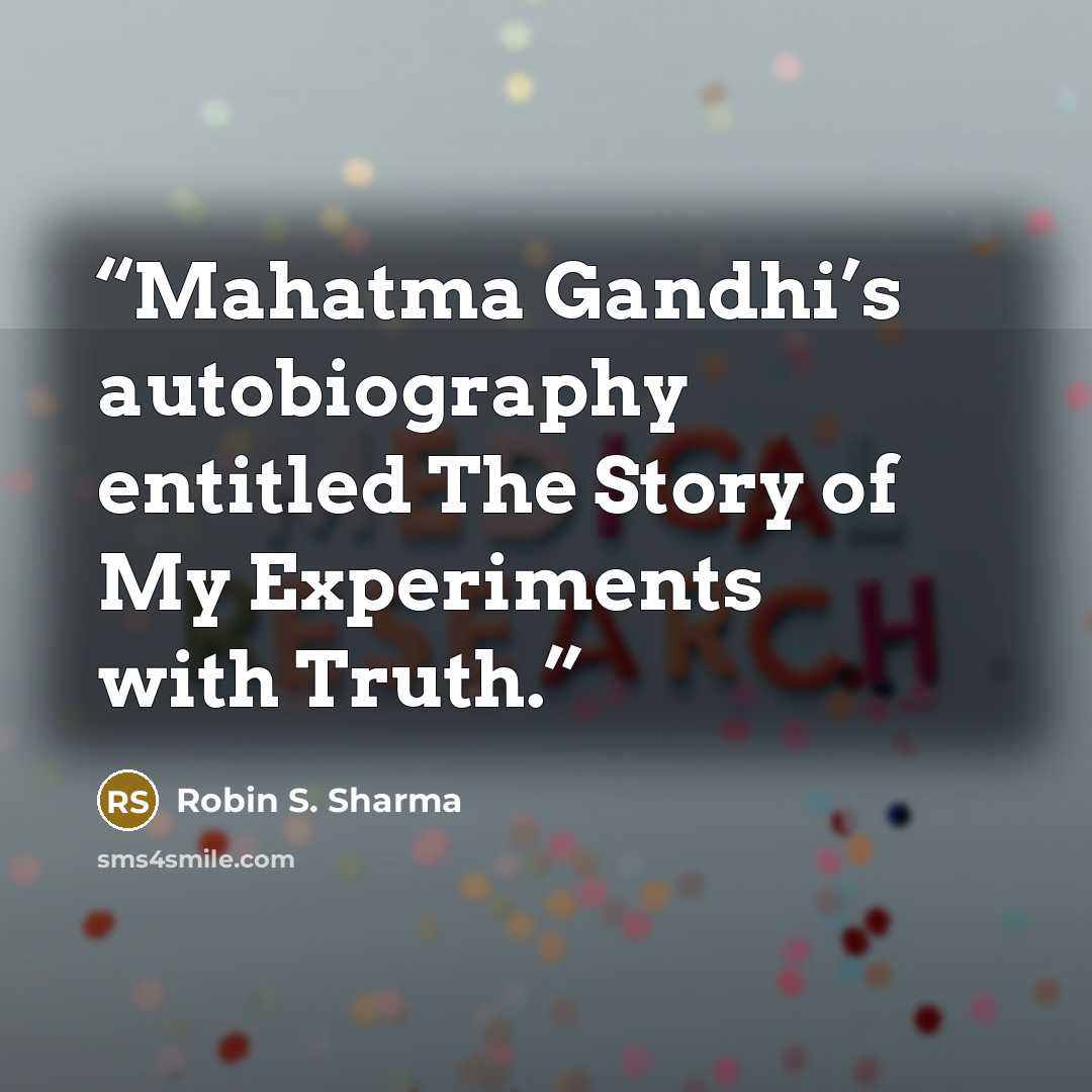 “Mahatma Gandhi’s autobiography entitled The Story of My Experiments with Truth.” quote by Robin S. Sharma