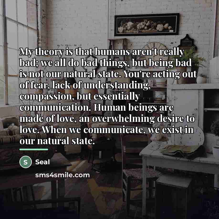 “My theory is that humans aren't really bad; we all…” quote by Seal