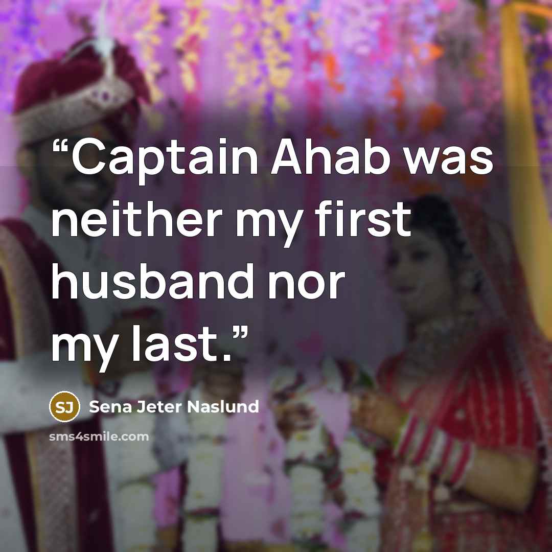 “Captain Ahab was neither my first husband nor my last.” quote by Sena Jeter Naslund