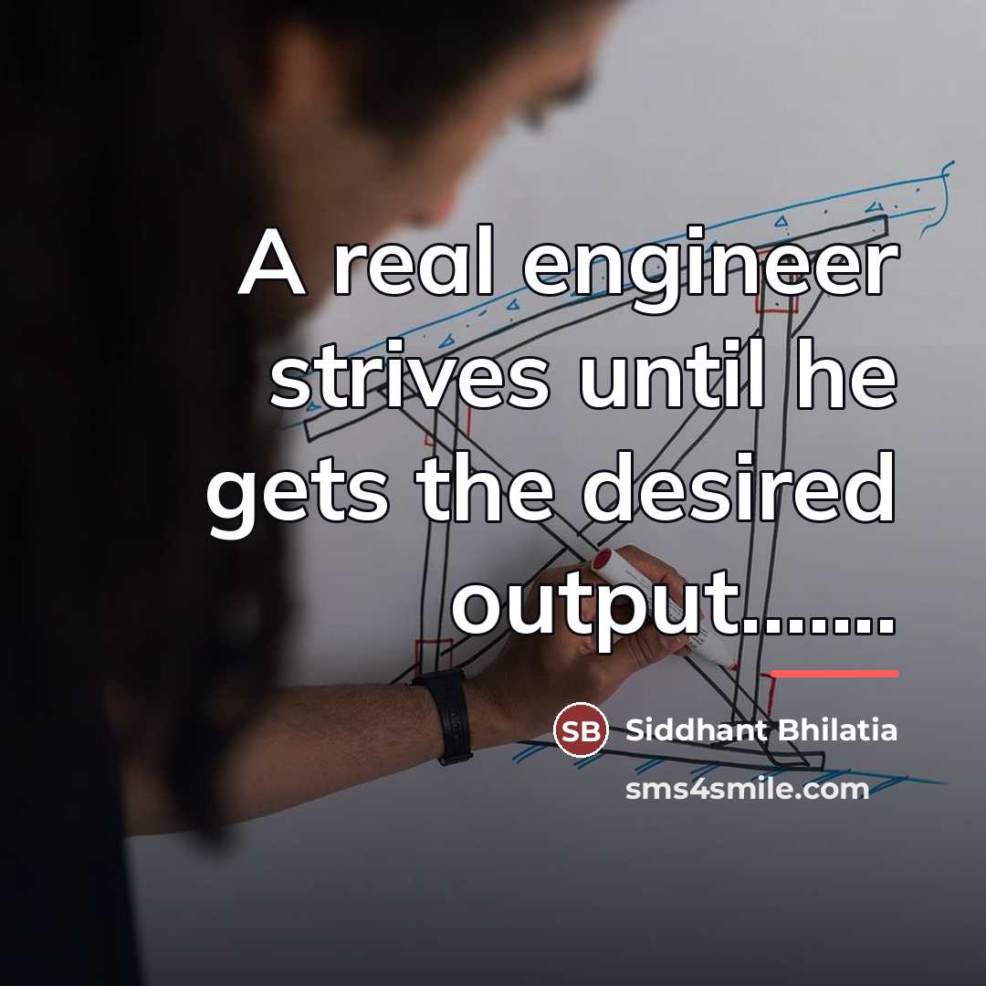“A real engineer strives until he gets the desired output.......…” quote by Siddhant Bhilatia
