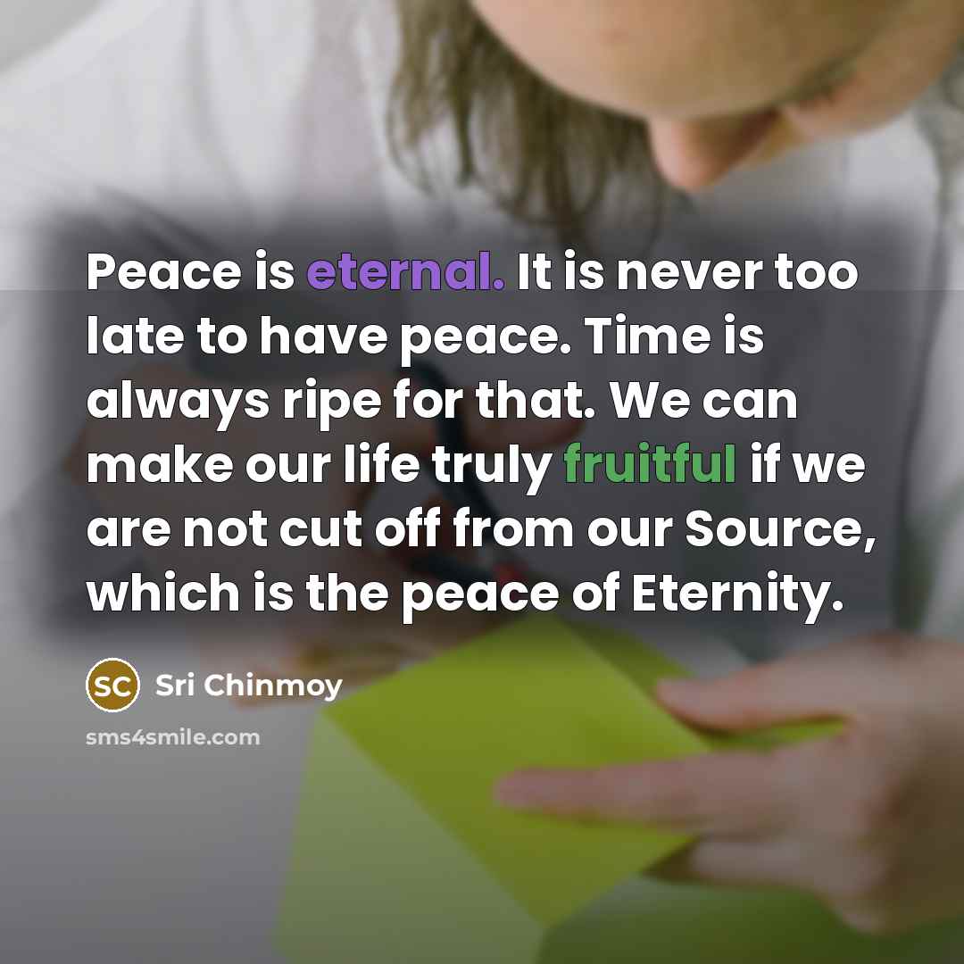 “Peace is eternal. It is never too late to have…” quote by Sri Chinmoy