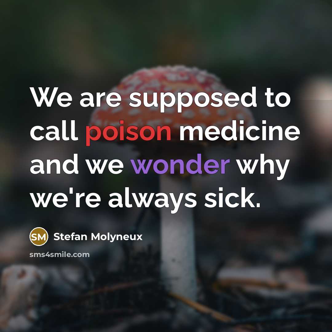“We are supposed to call poison medicine and we wonder why we're always sick.” quote by Stefan Molyneux