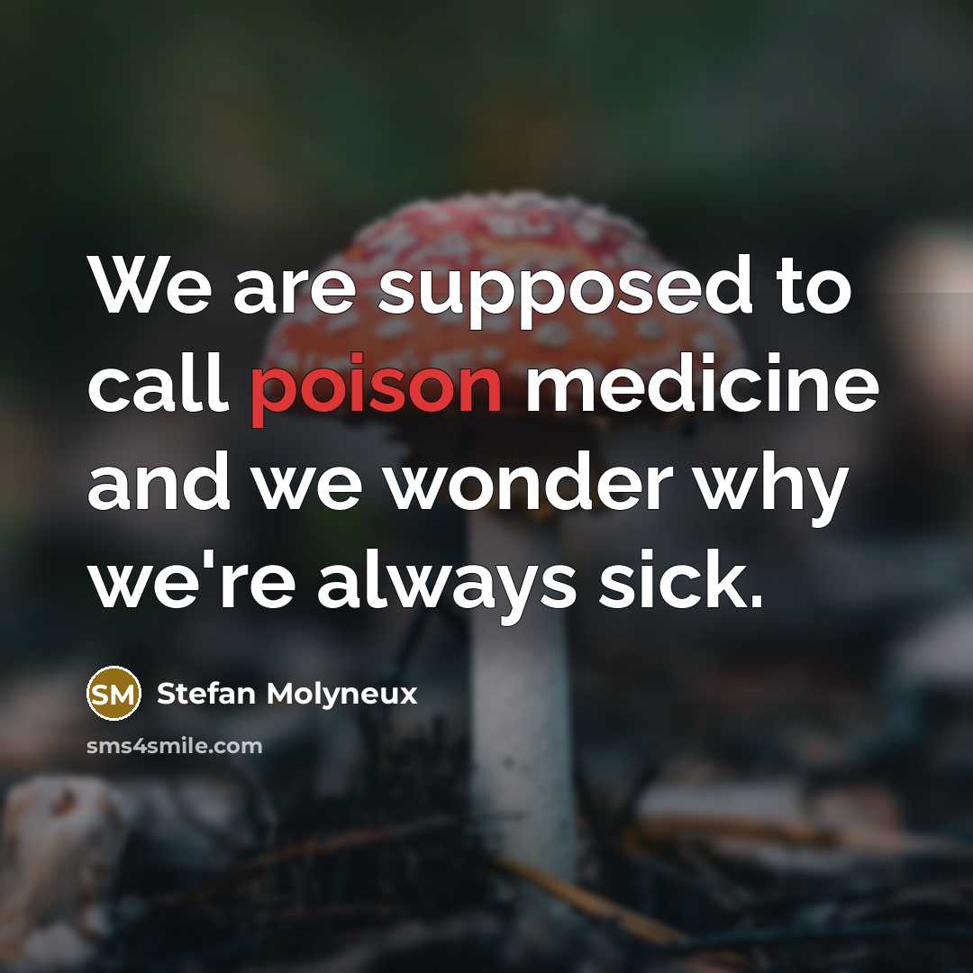 “We are supposed to call poison medicine and we wonder…” quote by Stefan Molyneux