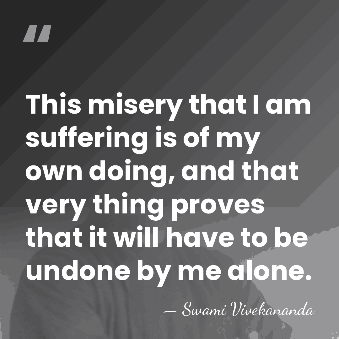 This misery that I am suffering is of my own doing, and&hellip; - Swami Vivekananda