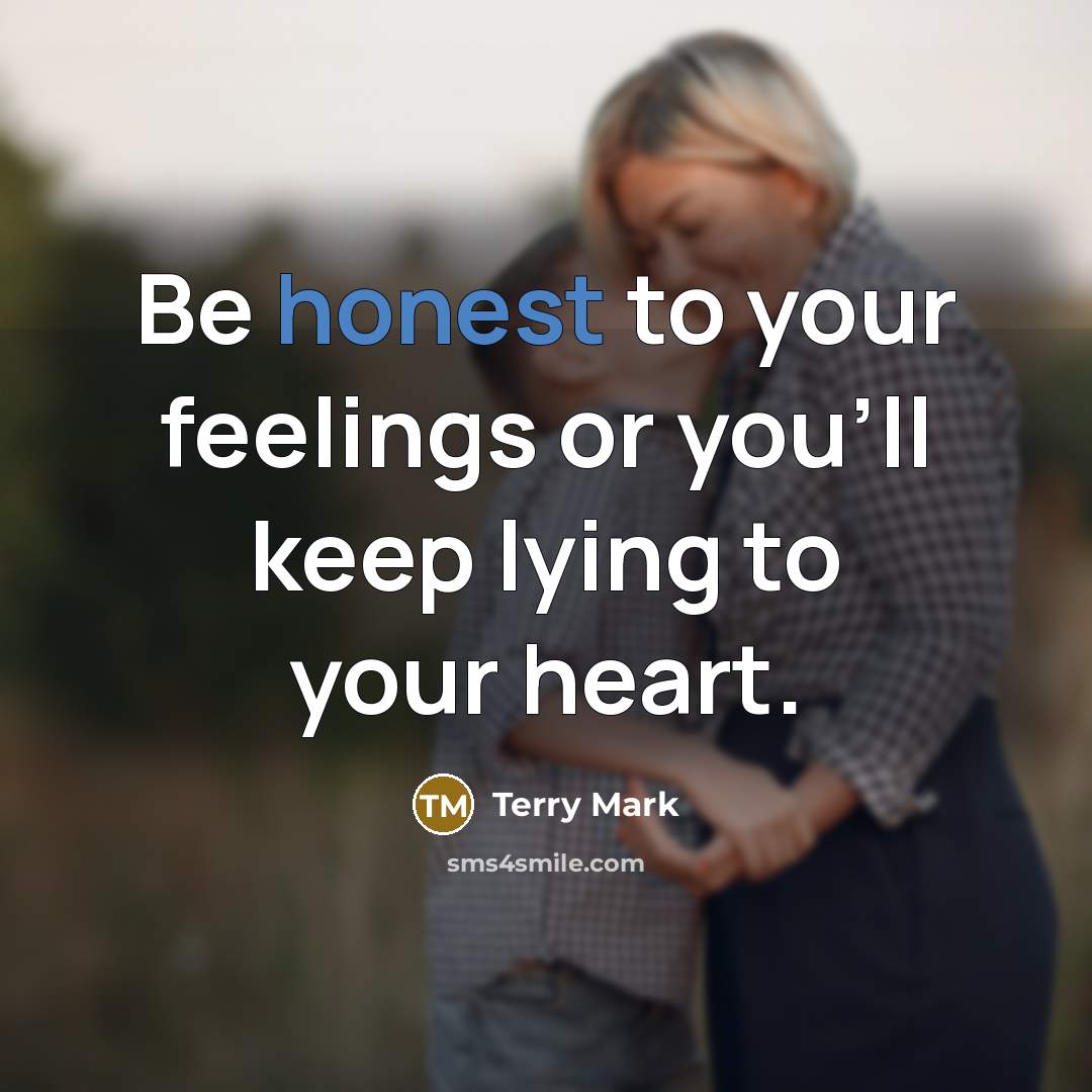 “Be honest to your feelings or you'll keep lying to…” quote by Terry Mark