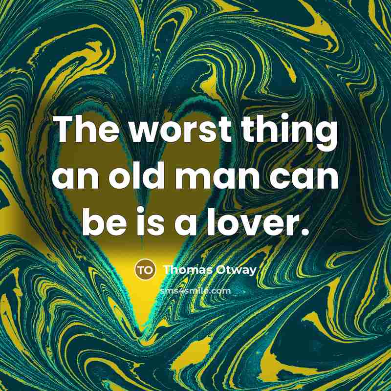 “The worst thing an old man can be is a…” quote by Thomas Otway