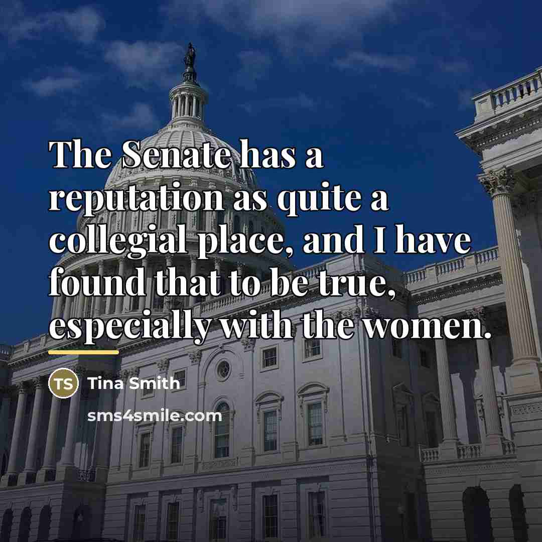 “The Senate has a reputation as quite a collegial place,…” quote by Tina Smith