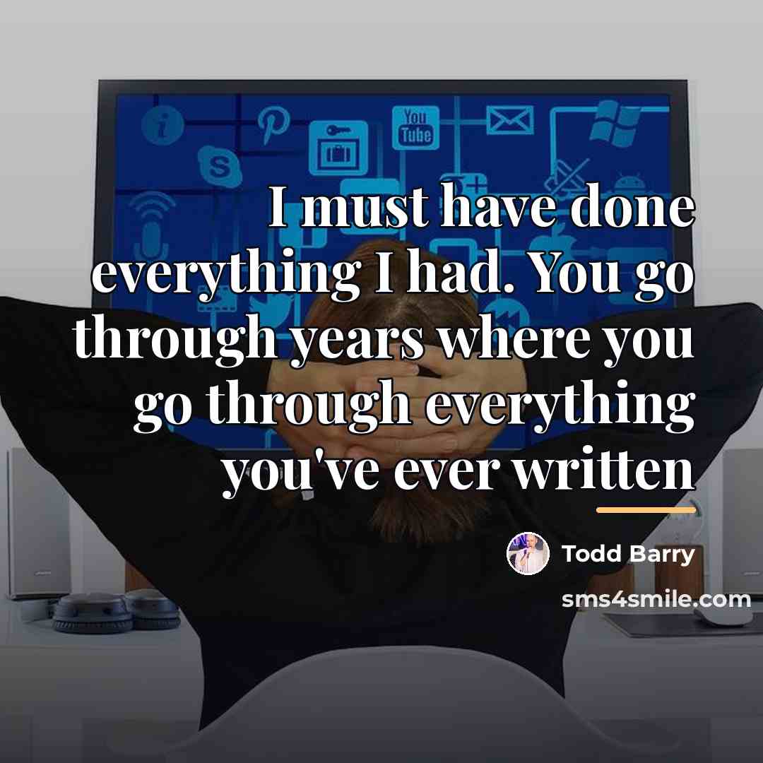 “I must have done everything I had. You go through…” quote by Todd Barry