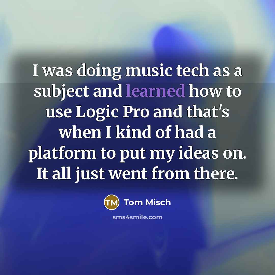 “I was doing music tech as a subject and learned…” quote by Tom Misch