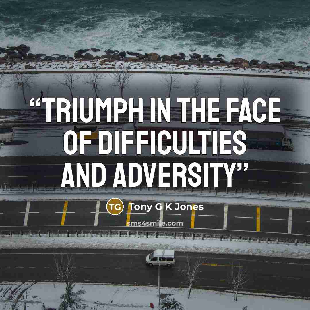 “Triumph in the face of difficulties and adversity” quote by Tony G K Jones