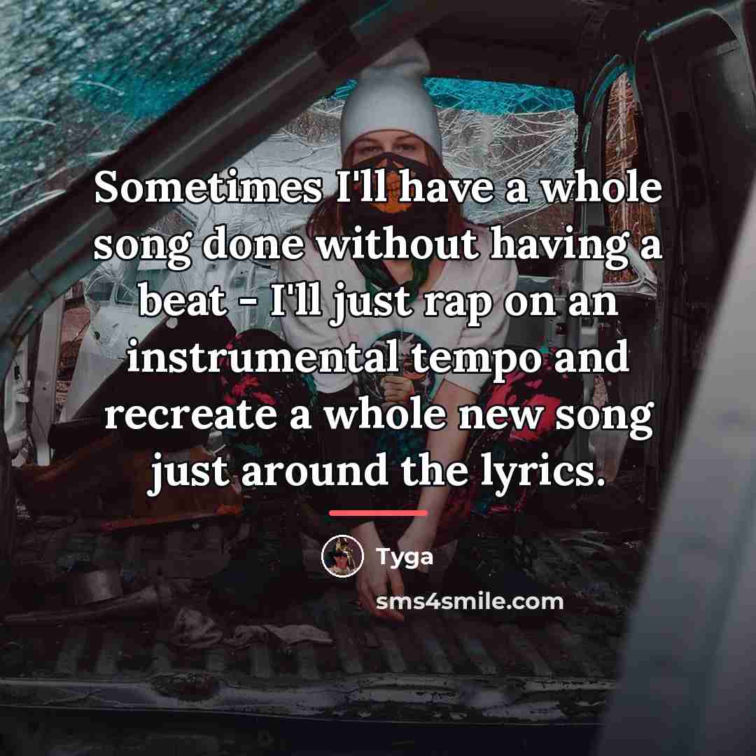“Sometimes I'll have a whole song done without having a…” quote by Tyga