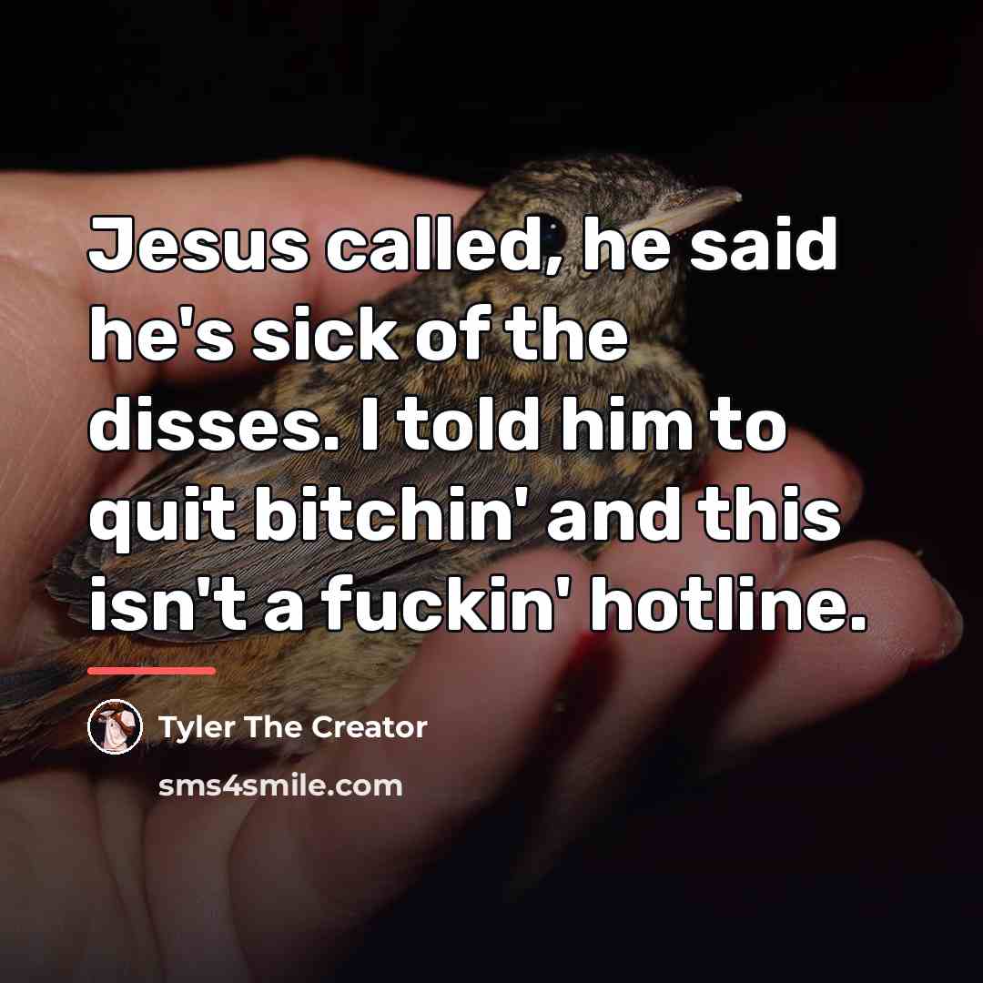“Jesus called, he said he's sick of the disses. I…” quote by Tyler The Creator