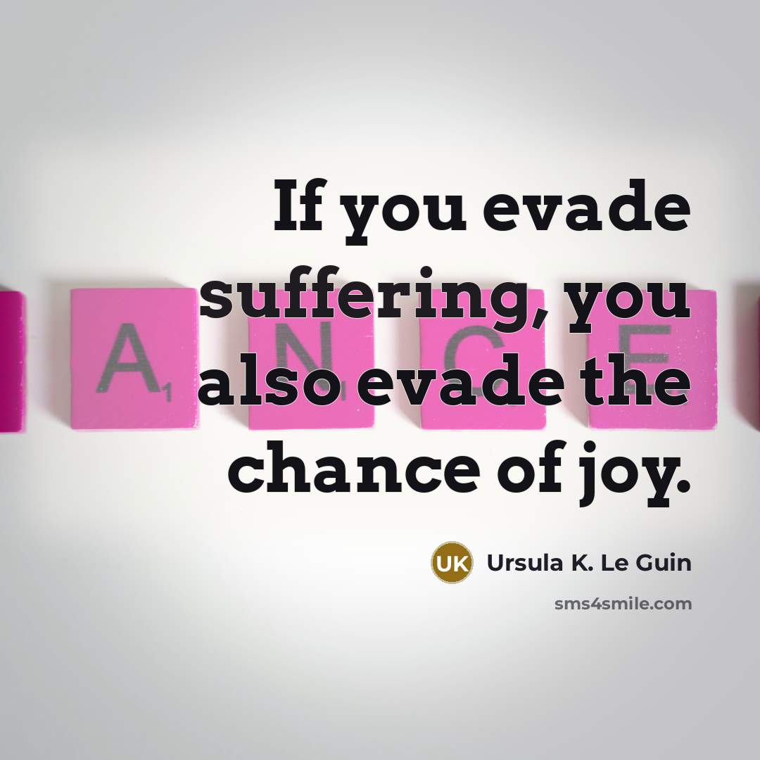 “If you evade suffering, you also evade the chance of…” quote by Ursula K. Le Guin