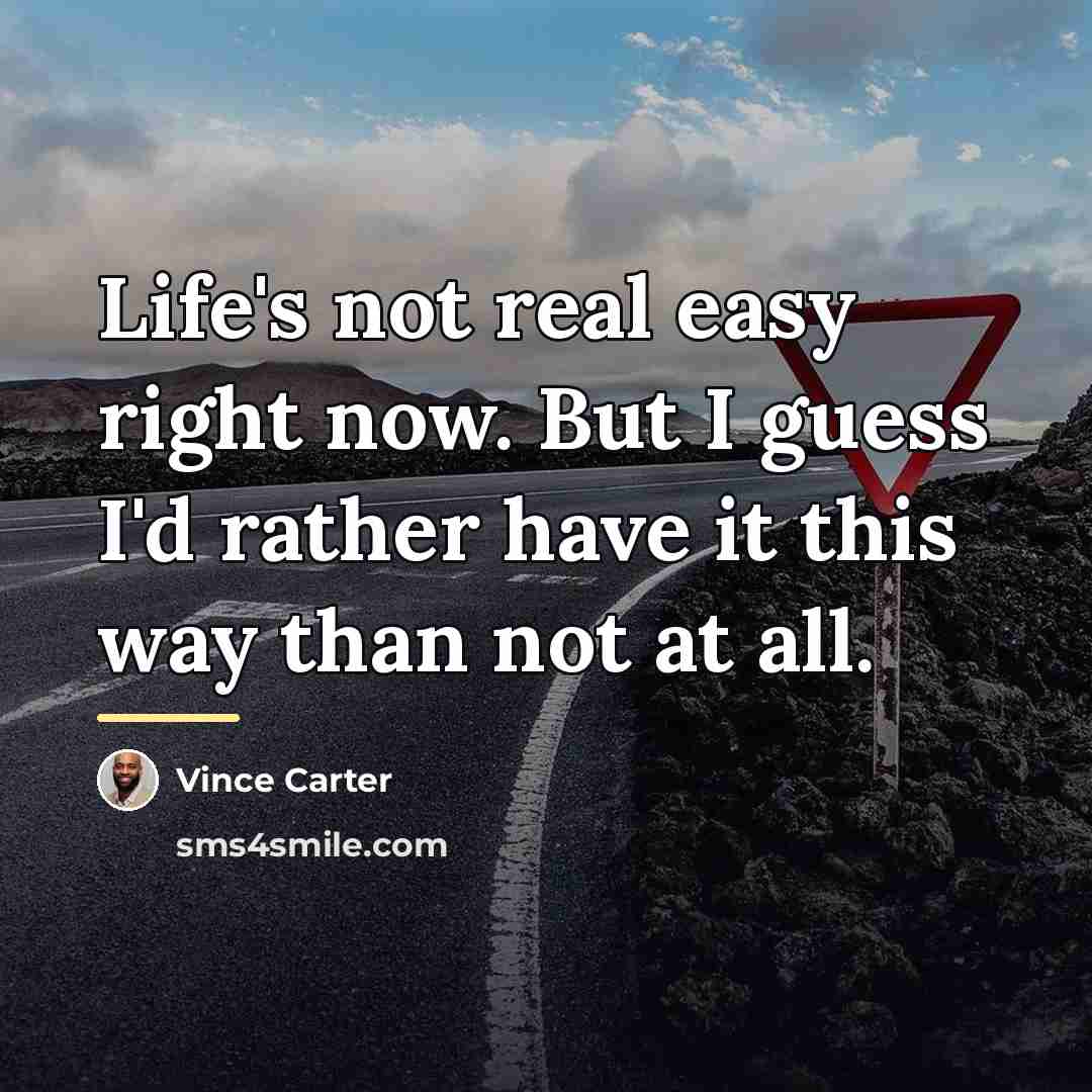 “Life's not real easy right now. But I guess I'd…” quote by Vince Carter