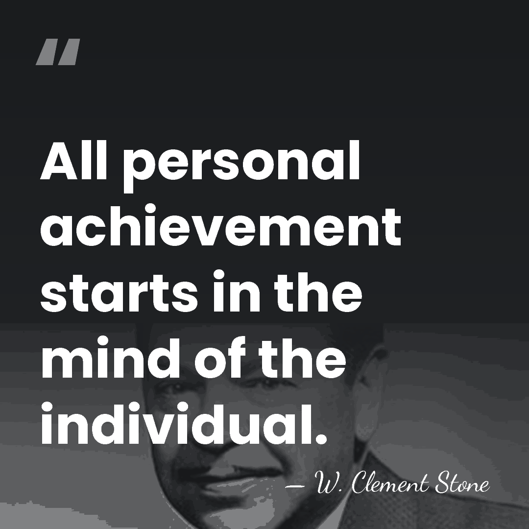 All personal achievement starts in the mind of the individual. - W. Clement Stone