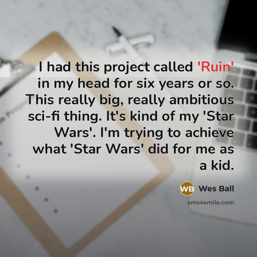 “I had this project called 'Ruin' in my head for…” quote by Wes Ball