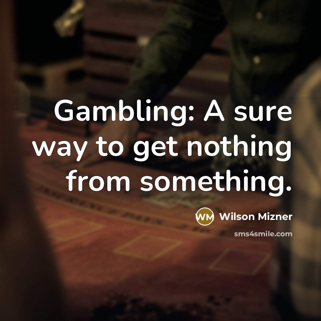 “Gambling: A sure way to get nothing from something.…” quote by Wilson Mizner