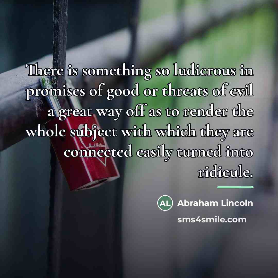 “There is something so ludicrous in promises of good or…” quote by Abraham Lincoln
