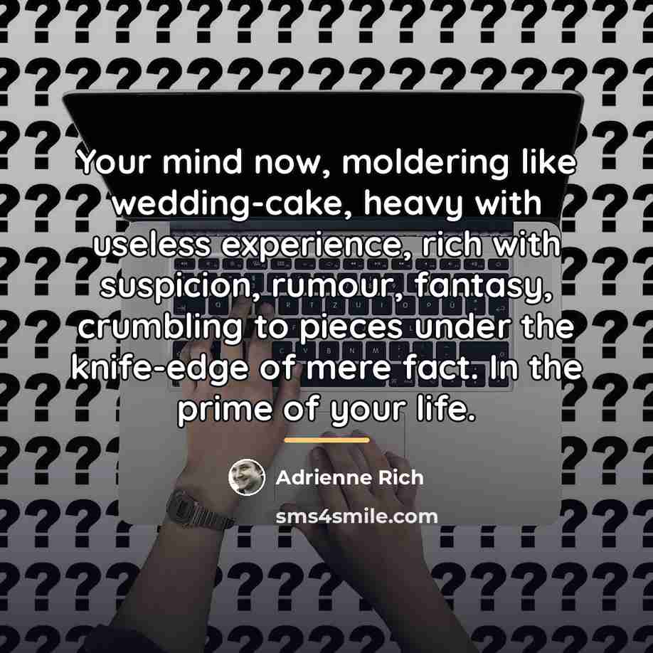 “Your mind now, moldering like wedding-cake, heavy with useless experience,…” quote by Adrienne Rich