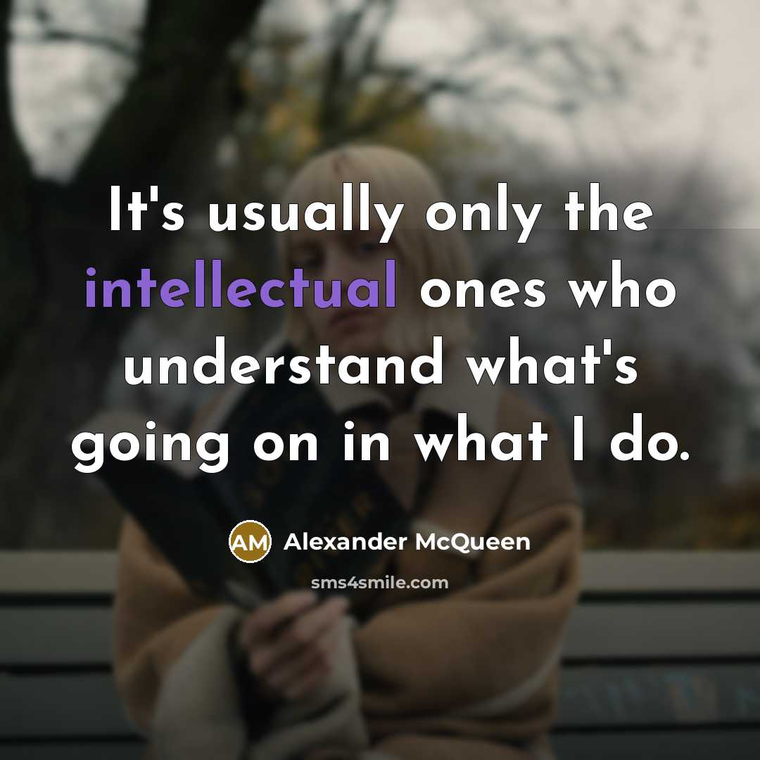 “It's usually only the intellectual ones who understand what's going…” quote by Alexander McQueen