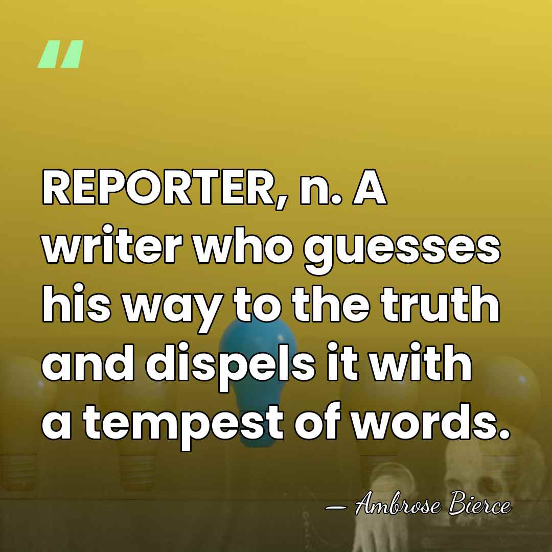 REPORTER, n. A writer who guesses his way to the truth and&hellip; - Ambrose Bierce
