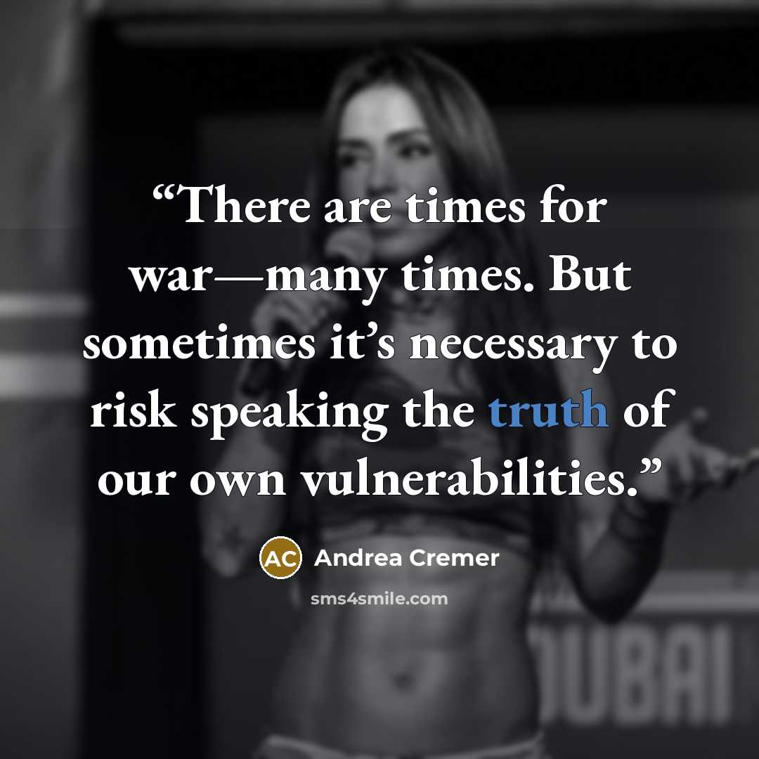 “There are times for war—many times. But sometimes it’s necessary to risk speaking the truth of our own vulnerabilities.” quote by Andrea Cremer