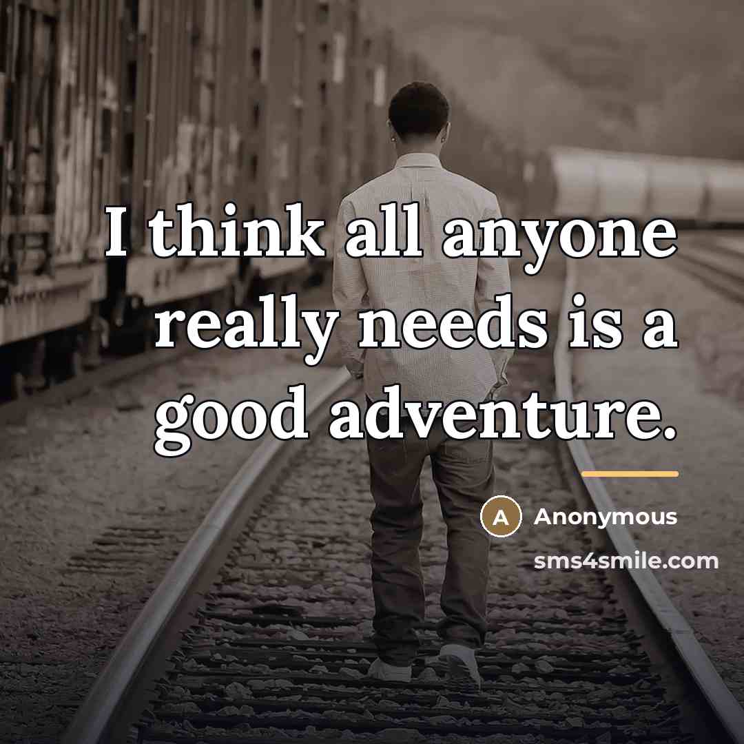 “I think all anyone really needs is a good adventure.…” quote by Anonymous