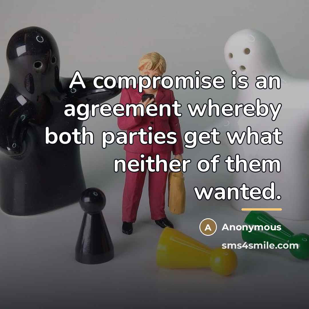 “A compromise is an agreement whereby both parties get what…” quote by Anonymous