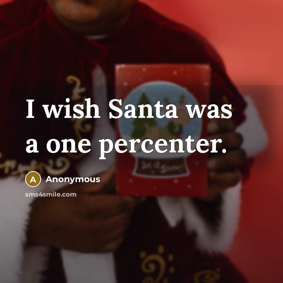 “I wish Santa was a one percenter.” quote by Anonymous
