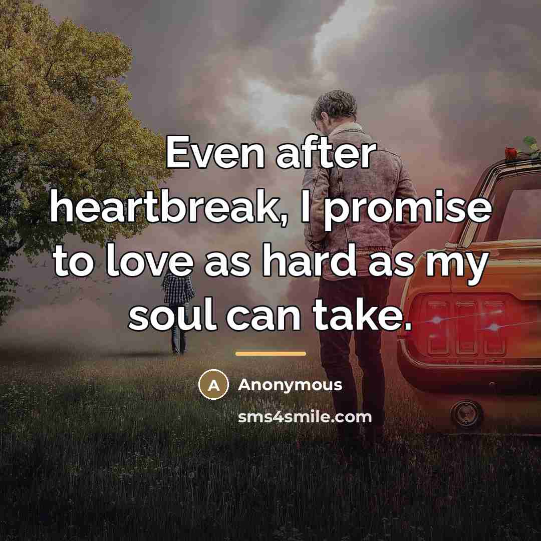 “Even after heartbreak, I promise to love as hard as…” quote by Anonymous