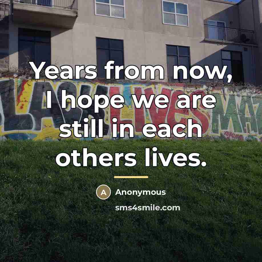 “Years from now, I hope we are still in each…” quote by Anonymous