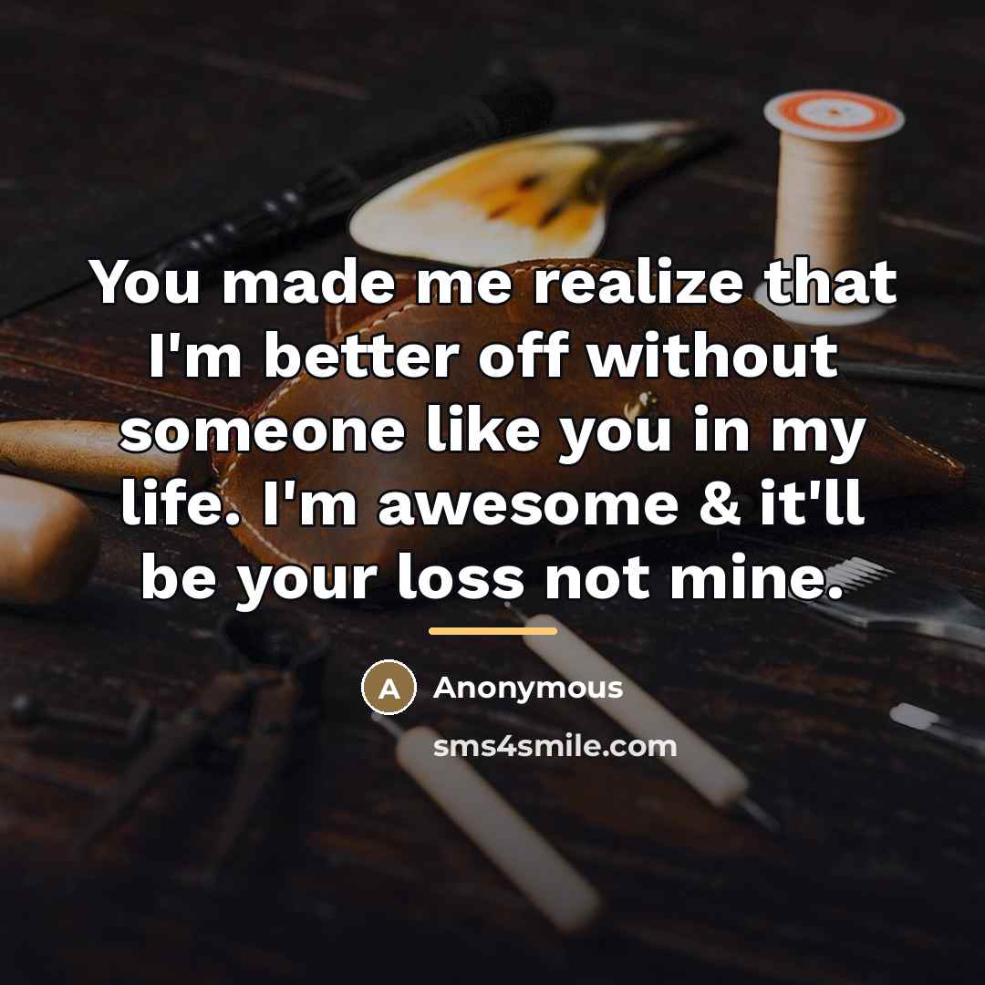 “You made me realize that I'm better off without someone…” quote by Anonymous