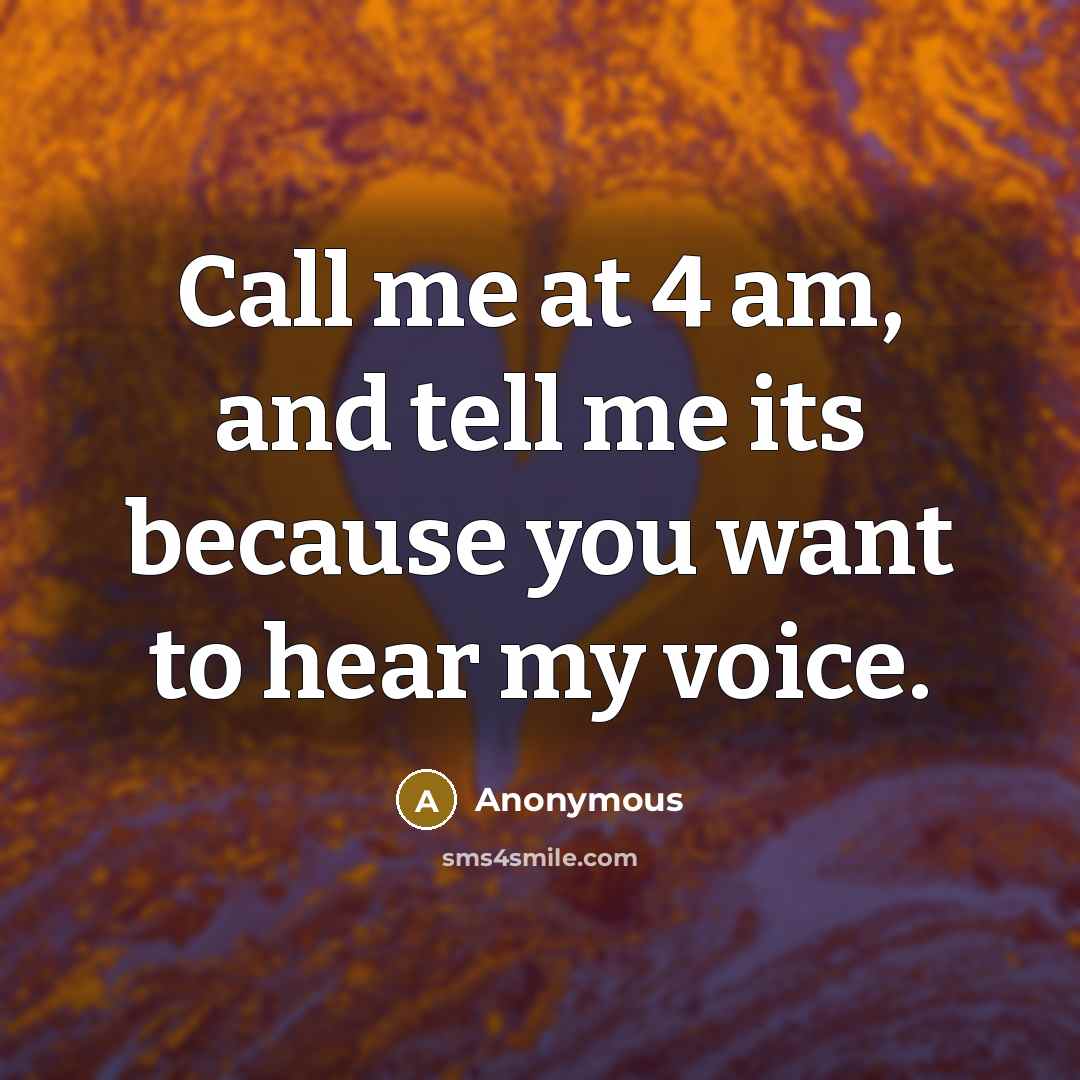 “Call me at 4 am, and tell me its because…” quote by Anonymous