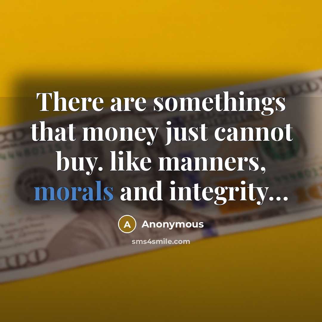 “There are somethings that money just cannot buy. like manners, morals and integrity…” quote by Anonymous