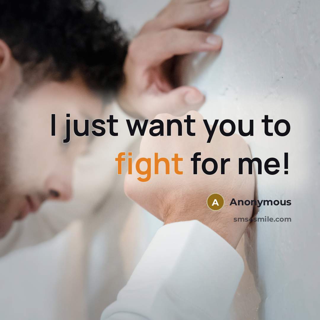 “I just want you to fight for me!…” quote by Anonymous
