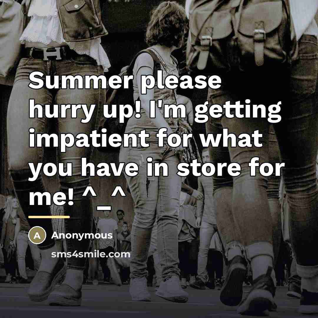 “Summer please hurry up! I'm getting impatient for what you…” quote by Anonymous