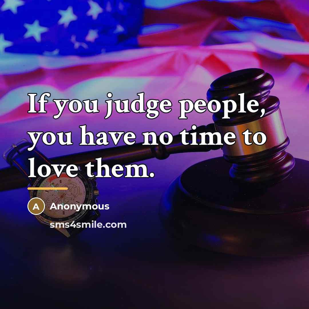 “If you judge people, you have no time to love…” quote by Anonymous