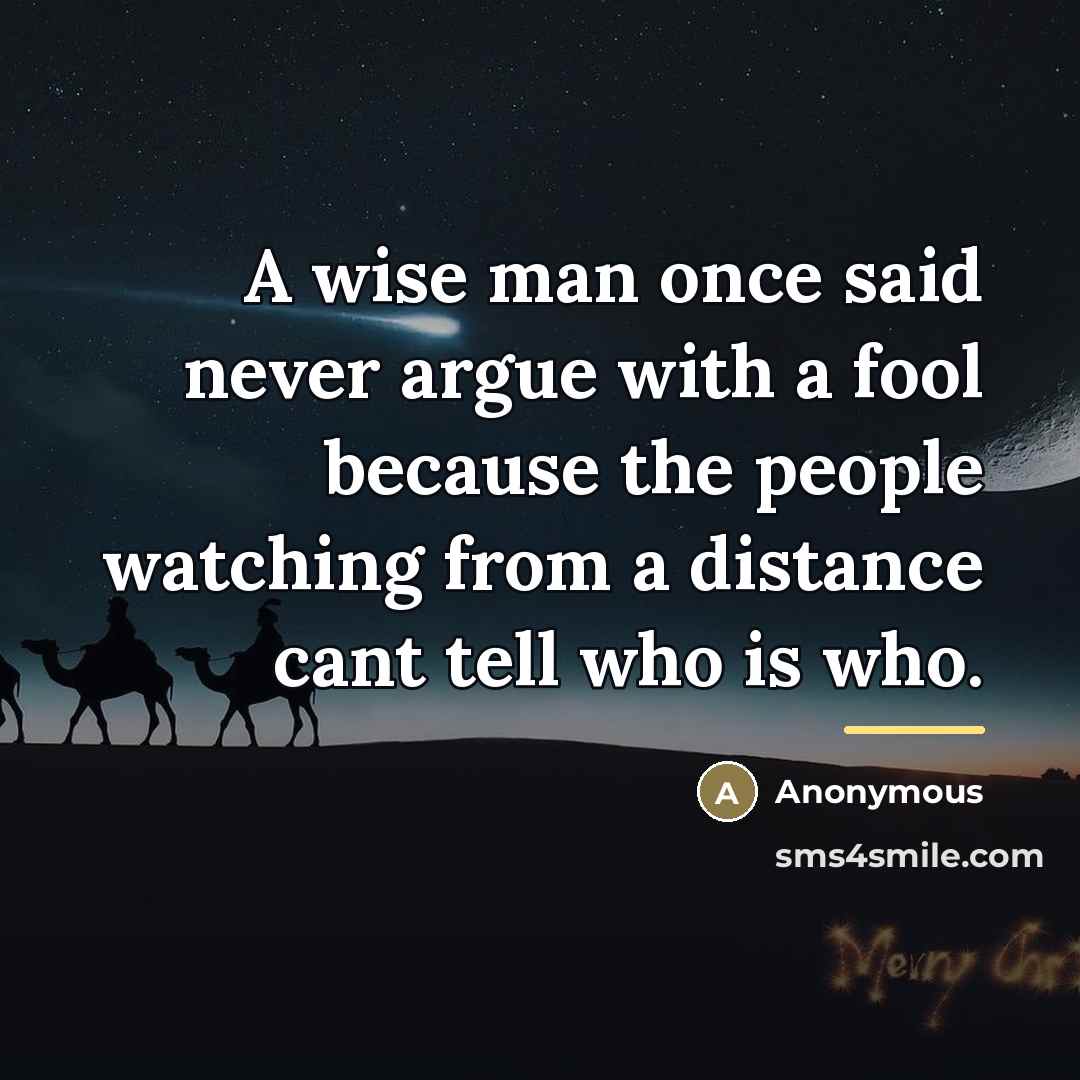 “A wise man once said never argue with a fool…” quote by Anonymous