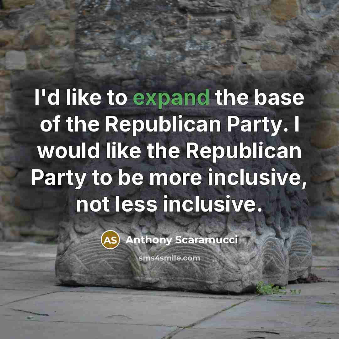 “I'd like to expand the base of the Republican Party.…” quote by Anthony Scaramucci