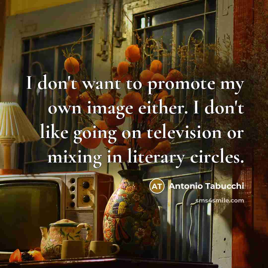 “I don't want to promote my own image either. I…” quote by Antonio Tabucchi