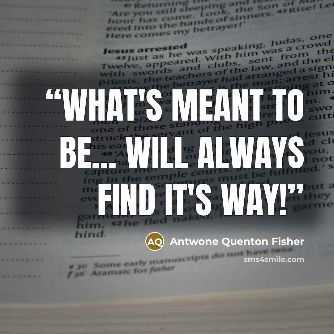 “What's meant to be... will always find it's way!” quote by Antwone Quenton Fisher