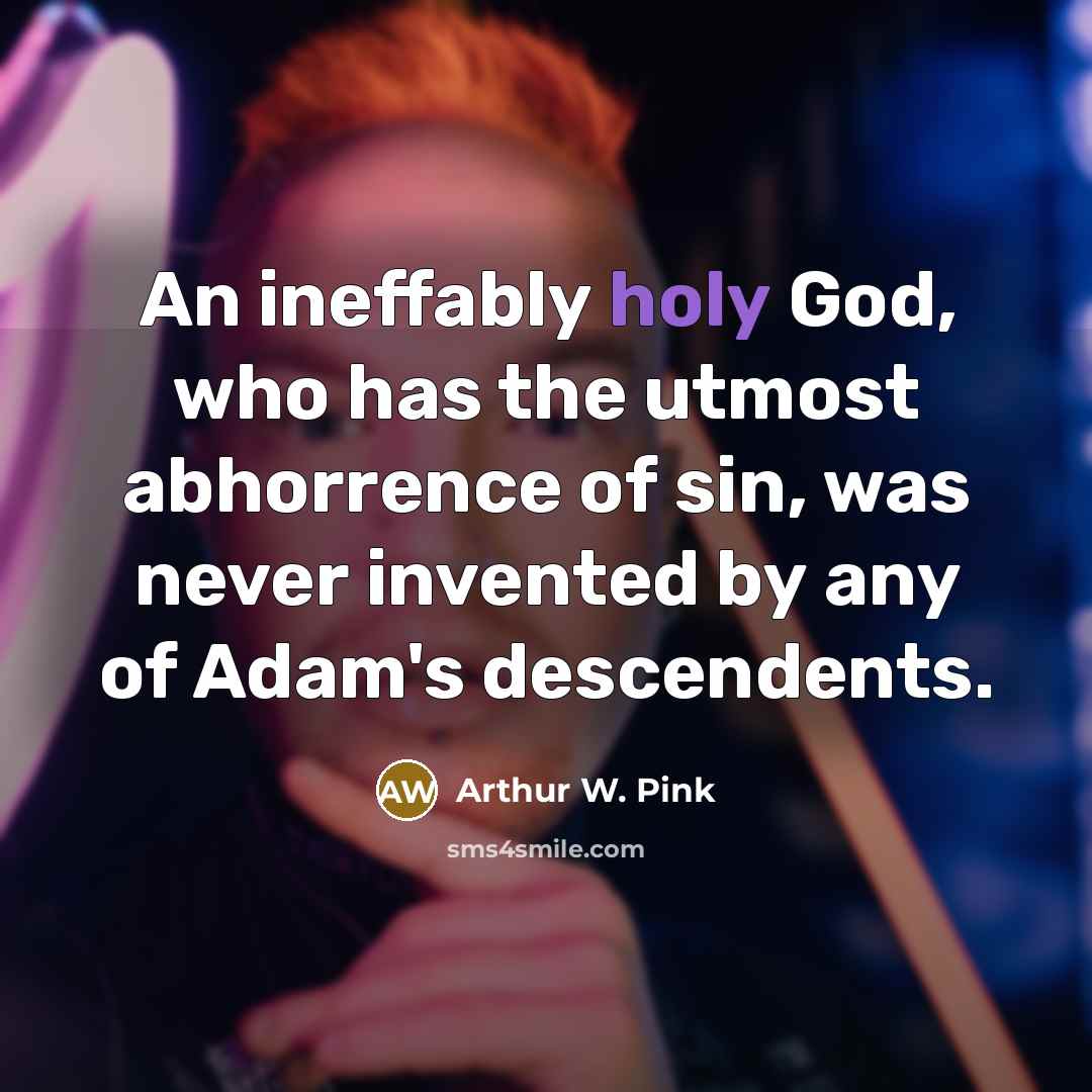 “An ineffably holy God, who has the utmost abhorrence of…” quote by Arthur W. Pink
