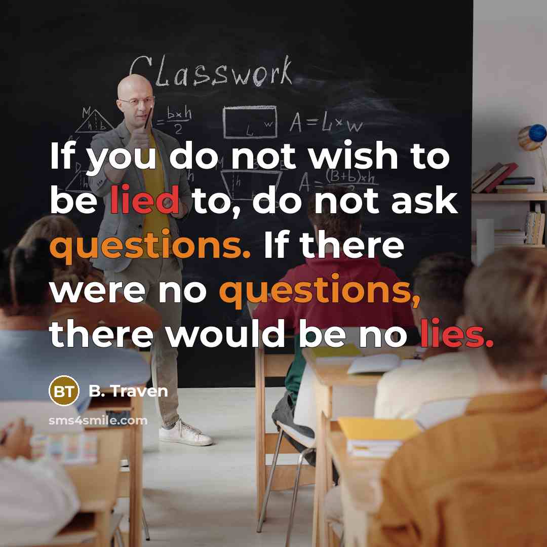 “If you do not wish to be lied to, do…” quote by B. Traven